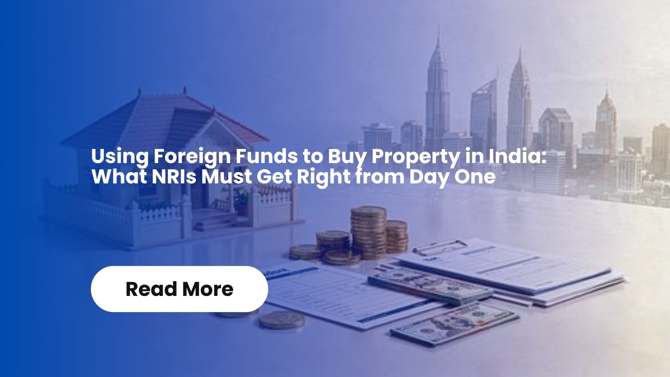 Using Foreign Funds to Buy Property in India: What NRIs Must Get Right from Day One